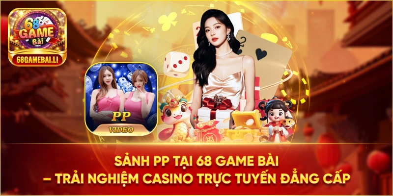 Sảnh PP tại 68 Game Bài – Sảnh live uy tín nhất 
