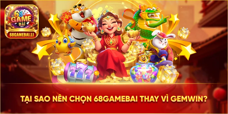 Tại sao nên chọn 68 game bài thay vì Gemwin